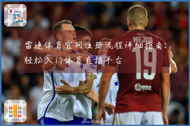 雷速体育官网注册流程详细指南：轻松入门体育直播平台